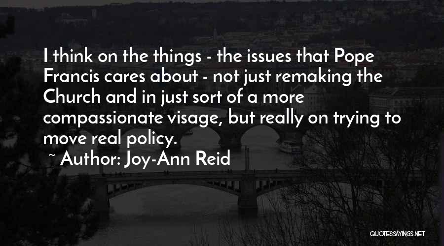 Joy-Ann Reid Quotes: I Think On The Things - The Issues That Pope Francis Cares About - Not Just Remaking The Church And