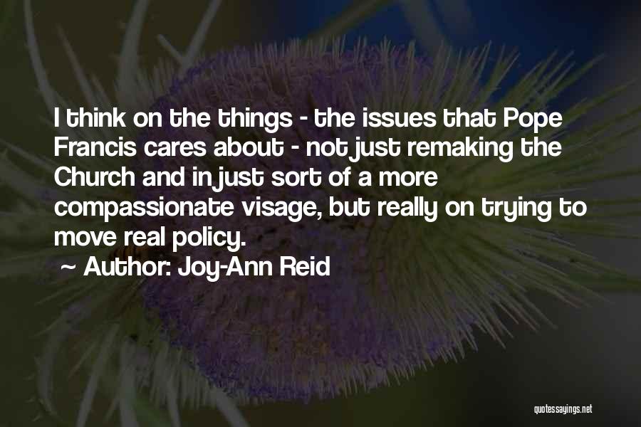 Joy-Ann Reid Quotes: I Think On The Things - The Issues That Pope Francis Cares About - Not Just Remaking The Church And