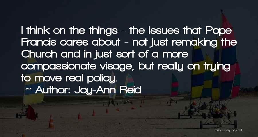 Joy-Ann Reid Quotes: I Think On The Things - The Issues That Pope Francis Cares About - Not Just Remaking The Church And