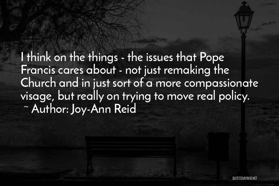 Joy-Ann Reid Quotes: I Think On The Things - The Issues That Pope Francis Cares About - Not Just Remaking The Church And