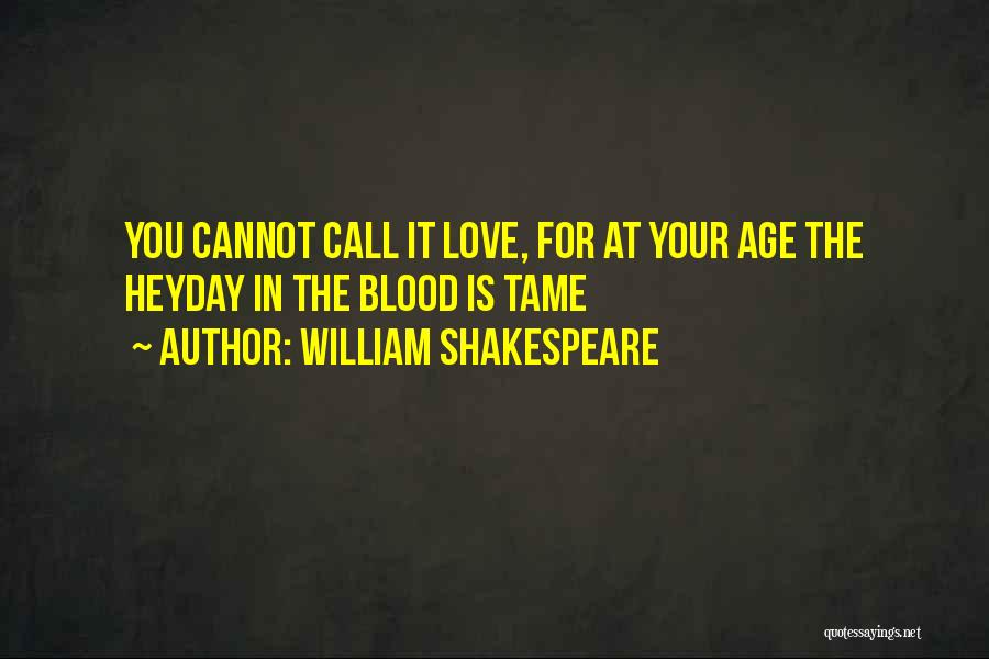 William Shakespeare Quotes: You Cannot Call It Love, For At Your Age The Heyday In The Blood Is Tame