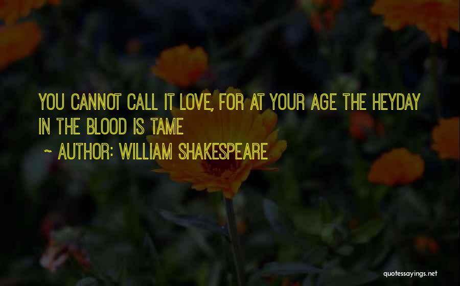 William Shakespeare Quotes: You Cannot Call It Love, For At Your Age The Heyday In The Blood Is Tame