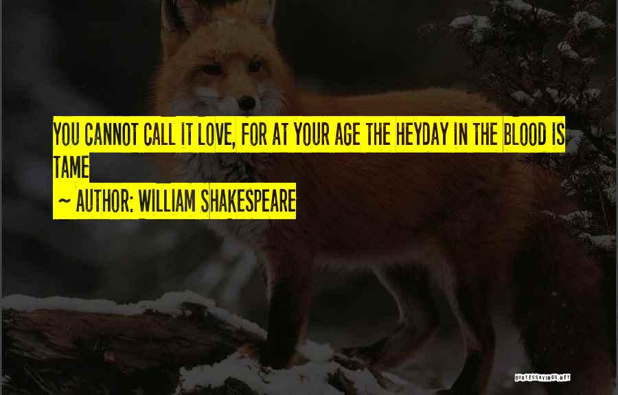 William Shakespeare Quotes: You Cannot Call It Love, For At Your Age The Heyday In The Blood Is Tame