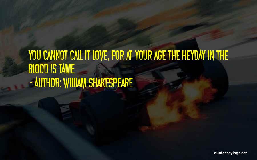 William Shakespeare Quotes: You Cannot Call It Love, For At Your Age The Heyday In The Blood Is Tame