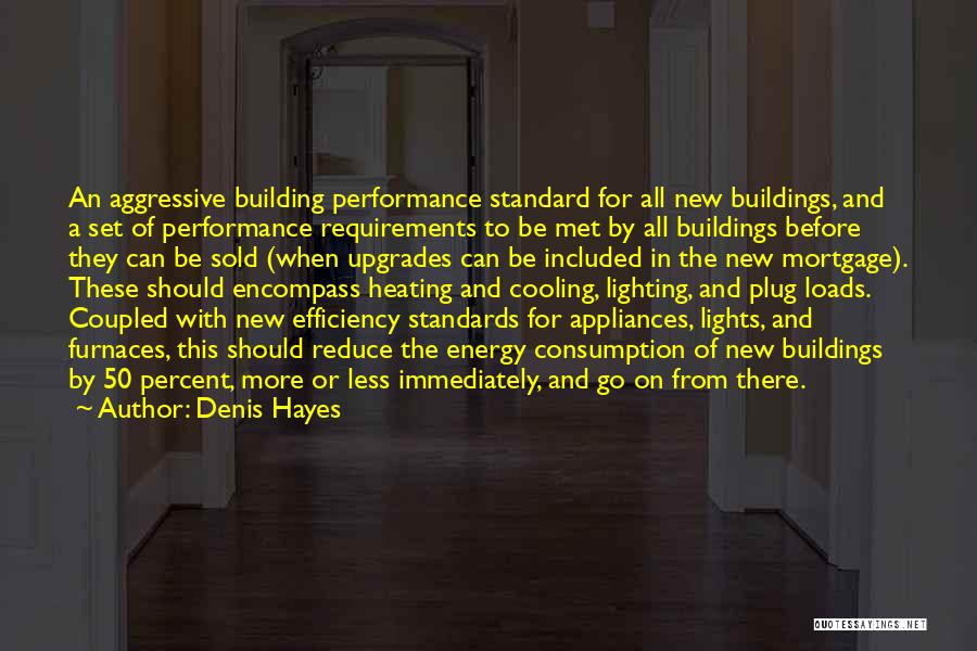 Denis Hayes Quotes: An Aggressive Building Performance Standard For All New Buildings, And A Set Of Performance Requirements To Be Met By All