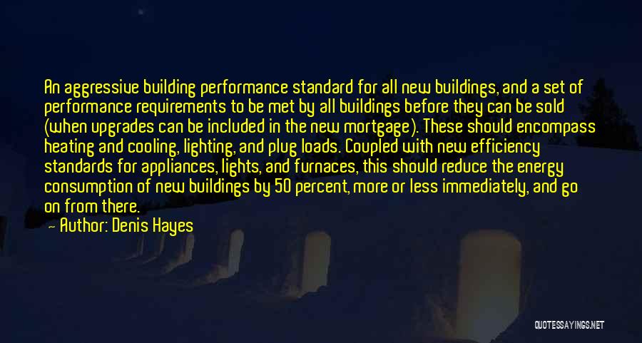 Denis Hayes Quotes: An Aggressive Building Performance Standard For All New Buildings, And A Set Of Performance Requirements To Be Met By All