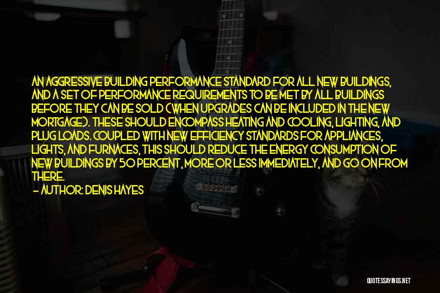 Denis Hayes Quotes: An Aggressive Building Performance Standard For All New Buildings, And A Set Of Performance Requirements To Be Met By All