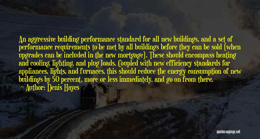 Denis Hayes Quotes: An Aggressive Building Performance Standard For All New Buildings, And A Set Of Performance Requirements To Be Met By All