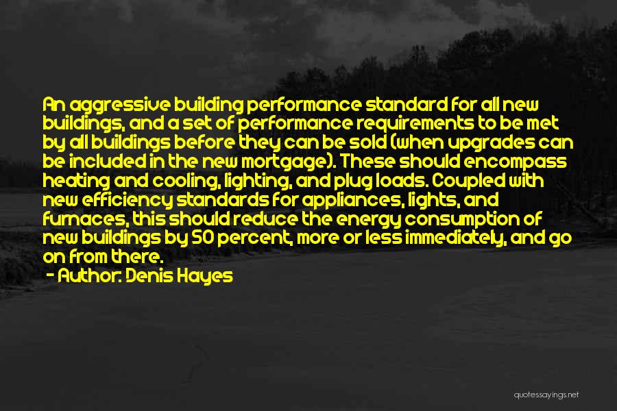 Denis Hayes Quotes: An Aggressive Building Performance Standard For All New Buildings, And A Set Of Performance Requirements To Be Met By All