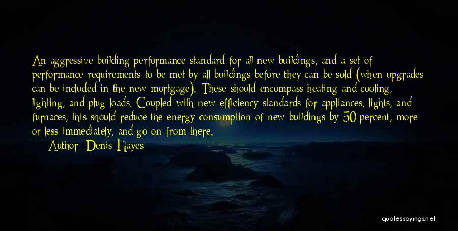 Denis Hayes Quotes: An Aggressive Building Performance Standard For All New Buildings, And A Set Of Performance Requirements To Be Met By All