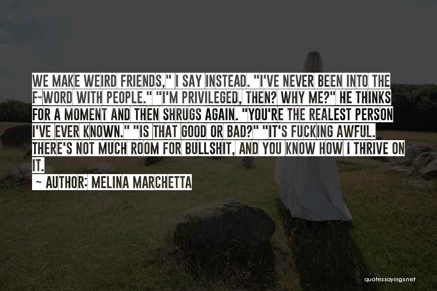 Melina Marchetta Quotes: We Make Weird Friends, I Say Instead. I've Never Been Into The F-word With People. I'm Privileged, Then? Why Me?