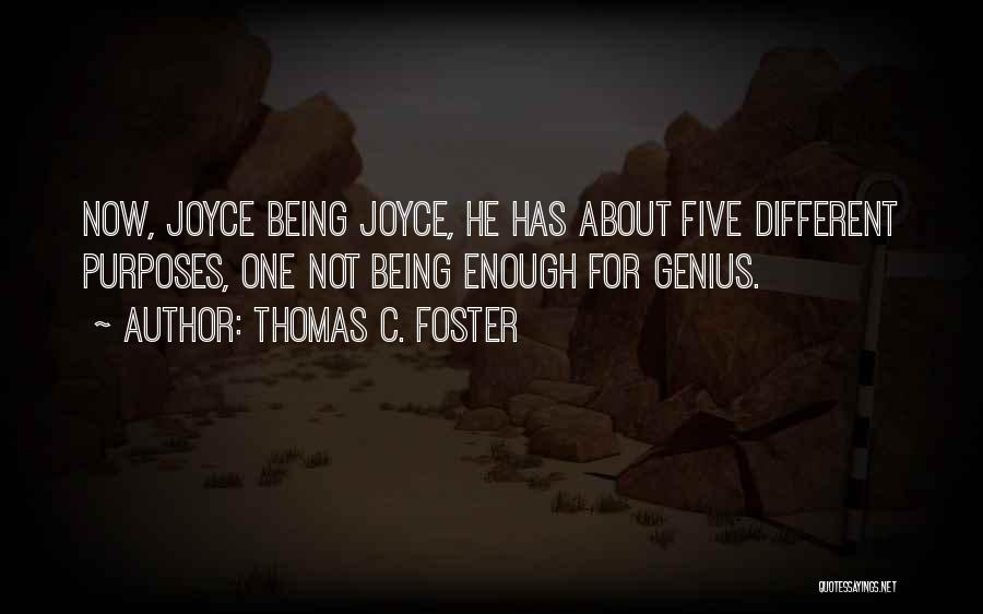 Thomas C. Foster Quotes: Now, Joyce Being Joyce, He Has About Five Different Purposes, One Not Being Enough For Genius.