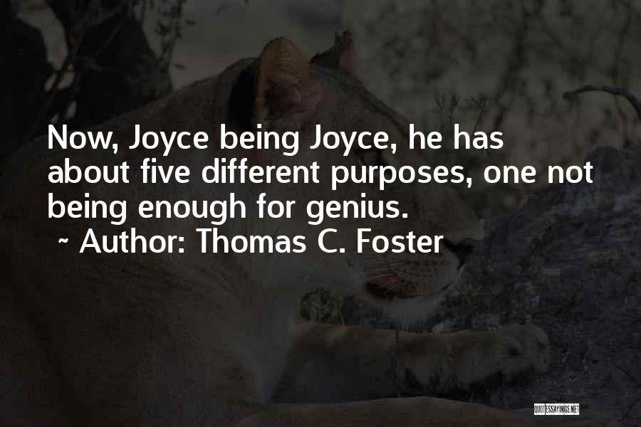 Thomas C. Foster Quotes: Now, Joyce Being Joyce, He Has About Five Different Purposes, One Not Being Enough For Genius.