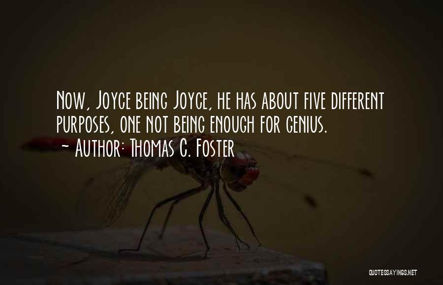 Thomas C. Foster Quotes: Now, Joyce Being Joyce, He Has About Five Different Purposes, One Not Being Enough For Genius.