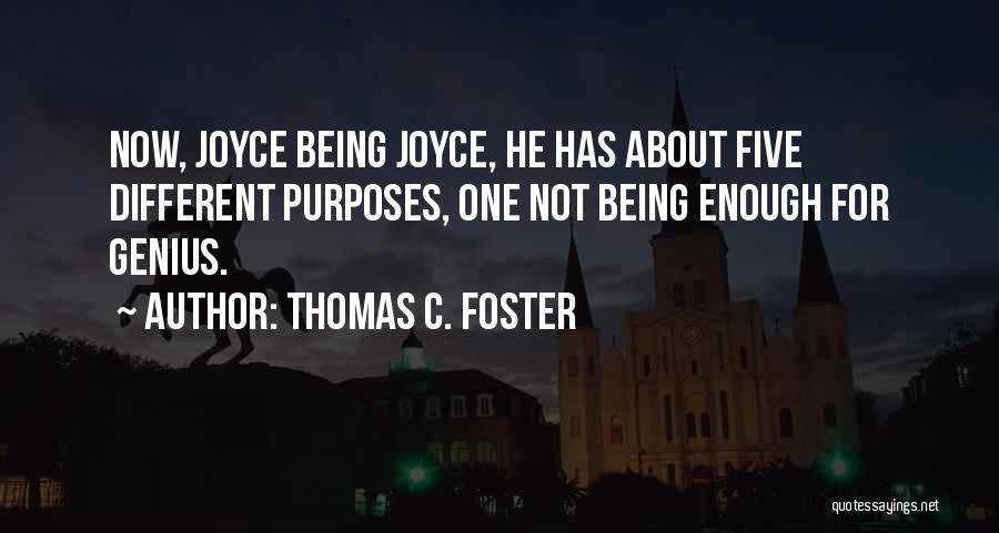 Thomas C. Foster Quotes: Now, Joyce Being Joyce, He Has About Five Different Purposes, One Not Being Enough For Genius.