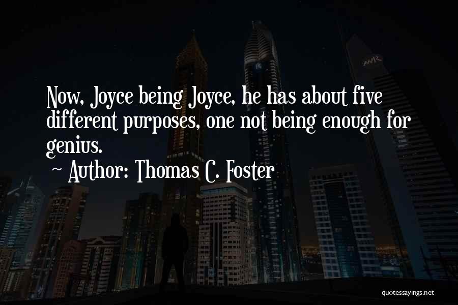 Thomas C. Foster Quotes: Now, Joyce Being Joyce, He Has About Five Different Purposes, One Not Being Enough For Genius.