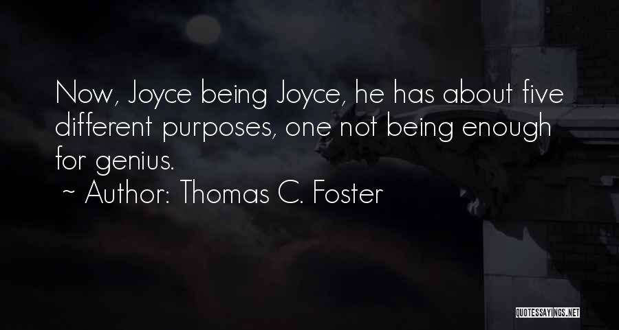 Thomas C. Foster Quotes: Now, Joyce Being Joyce, He Has About Five Different Purposes, One Not Being Enough For Genius.