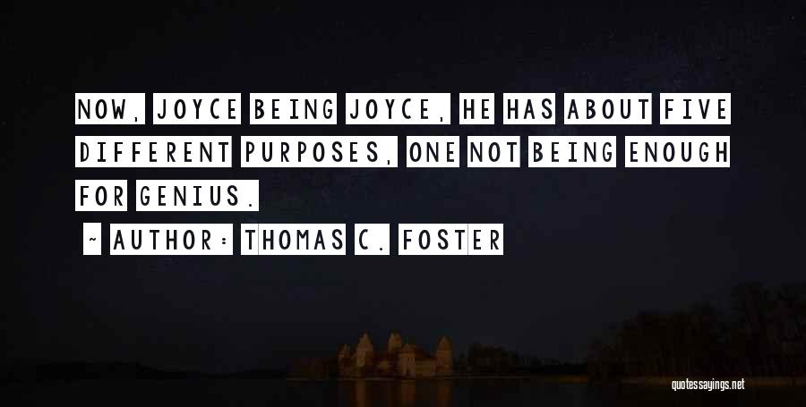 Thomas C. Foster Quotes: Now, Joyce Being Joyce, He Has About Five Different Purposes, One Not Being Enough For Genius.