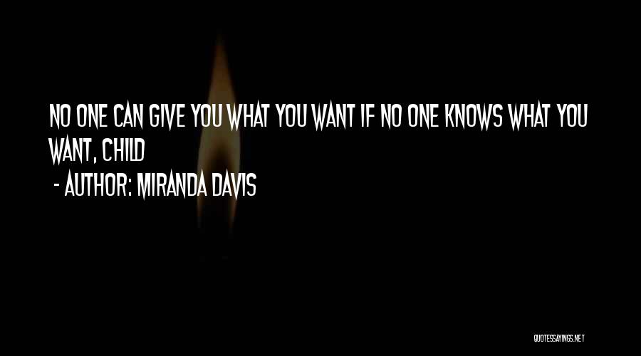 Miranda Davis Quotes: No One Can Give You What You Want If No One Knows What You Want, Child