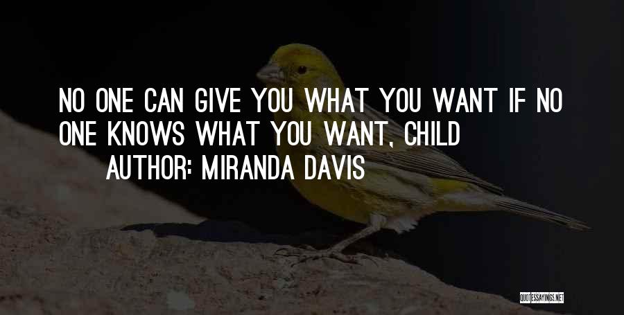 Miranda Davis Quotes: No One Can Give You What You Want If No One Knows What You Want, Child