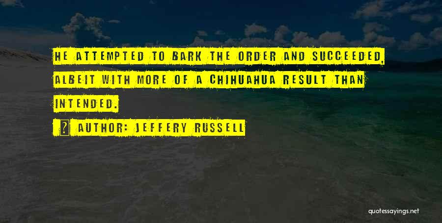 Jeffery Russell Quotes: He Attempted To Bark The Order And Succeeded, Albeit With More Of A Chihuahua Result Than Intended.