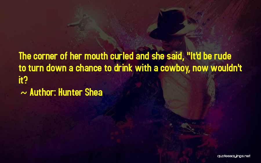Hunter Shea Quotes: The Corner Of Her Mouth Curled And She Said, It'd Be Rude To Turn Down A Chance To Drink With