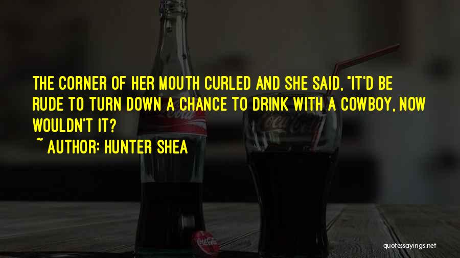 Hunter Shea Quotes: The Corner Of Her Mouth Curled And She Said, It'd Be Rude To Turn Down A Chance To Drink With