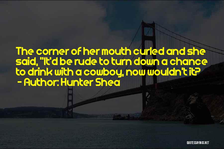 Hunter Shea Quotes: The Corner Of Her Mouth Curled And She Said, It'd Be Rude To Turn Down A Chance To Drink With