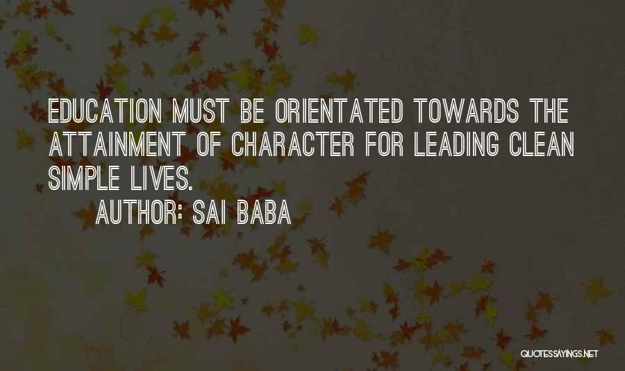 Sai Baba Quotes: Education Must Be Orientated Towards The Attainment Of Character For Leading Clean Simple Lives.