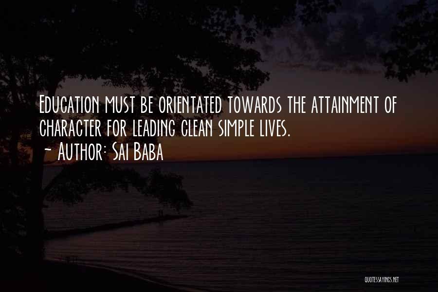 Sai Baba Quotes: Education Must Be Orientated Towards The Attainment Of Character For Leading Clean Simple Lives.