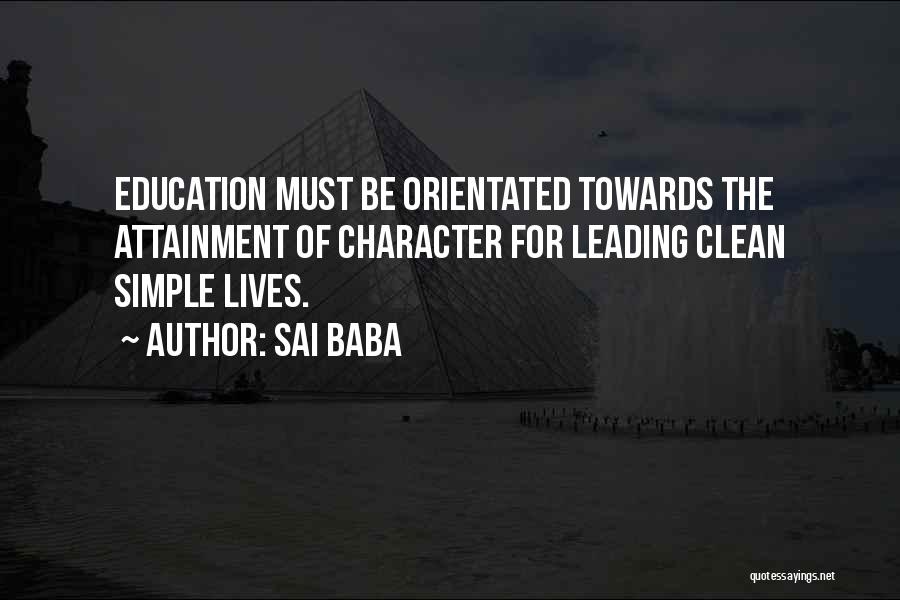 Sai Baba Quotes: Education Must Be Orientated Towards The Attainment Of Character For Leading Clean Simple Lives.