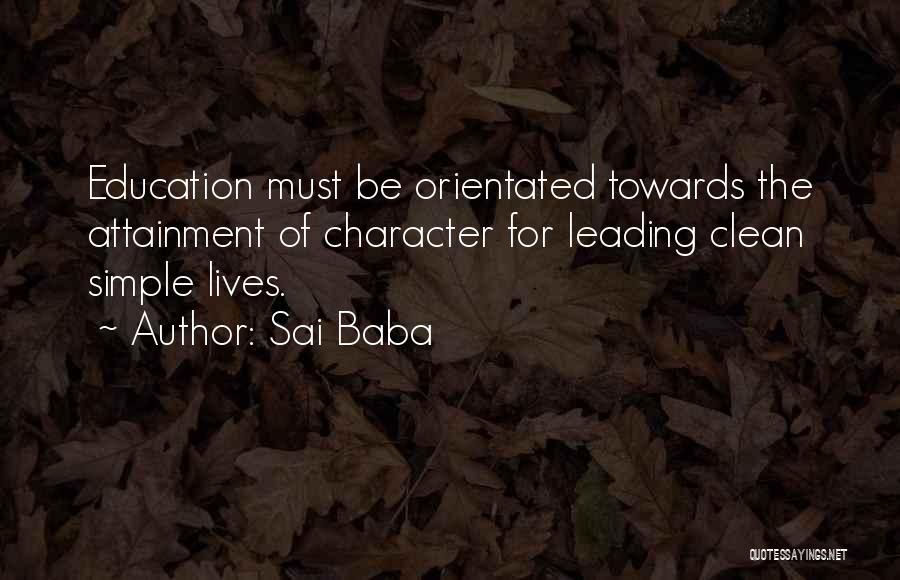 Sai Baba Quotes: Education Must Be Orientated Towards The Attainment Of Character For Leading Clean Simple Lives.