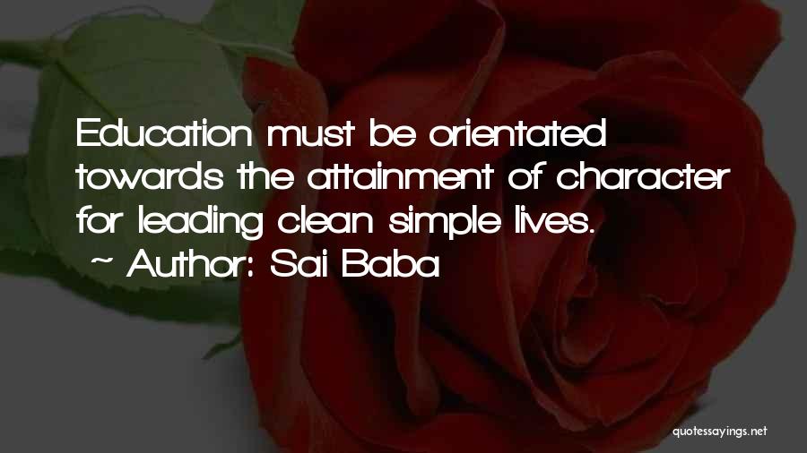 Sai Baba Quotes: Education Must Be Orientated Towards The Attainment Of Character For Leading Clean Simple Lives.