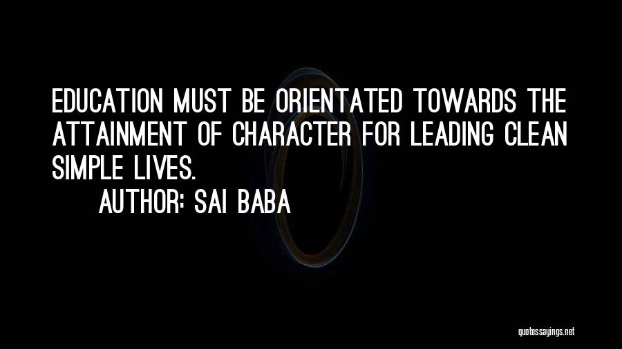 Sai Baba Quotes: Education Must Be Orientated Towards The Attainment Of Character For Leading Clean Simple Lives.