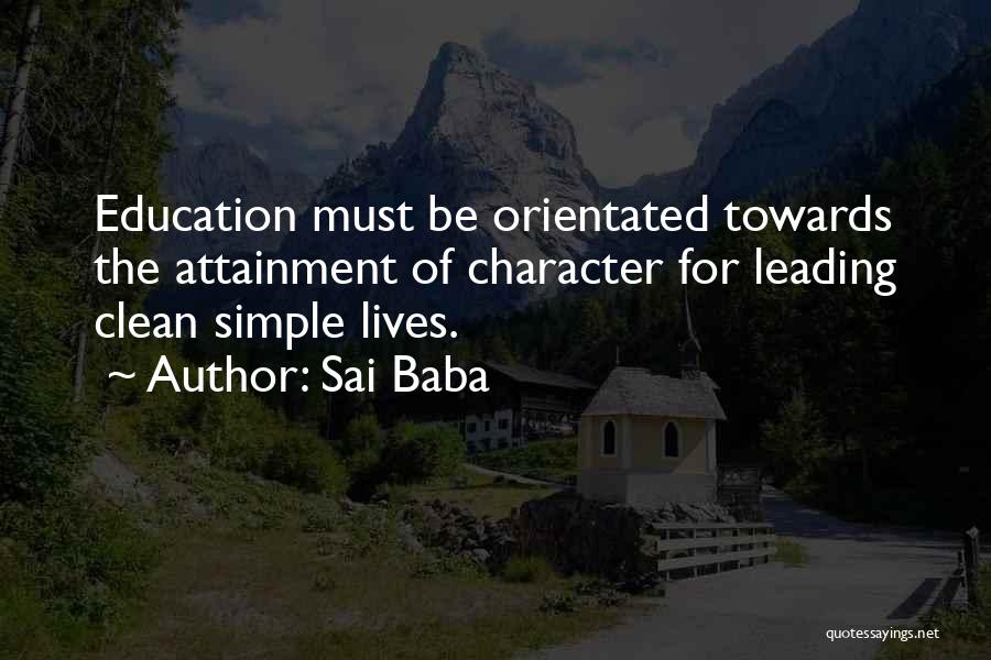 Sai Baba Quotes: Education Must Be Orientated Towards The Attainment Of Character For Leading Clean Simple Lives.