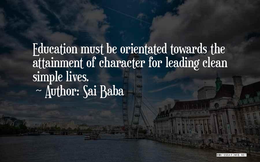 Sai Baba Quotes: Education Must Be Orientated Towards The Attainment Of Character For Leading Clean Simple Lives.