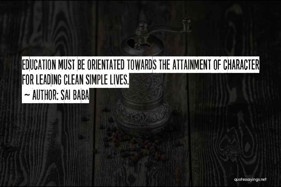 Sai Baba Quotes: Education Must Be Orientated Towards The Attainment Of Character For Leading Clean Simple Lives.