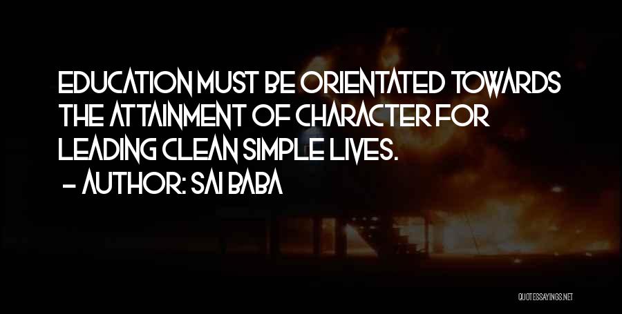 Sai Baba Quotes: Education Must Be Orientated Towards The Attainment Of Character For Leading Clean Simple Lives.