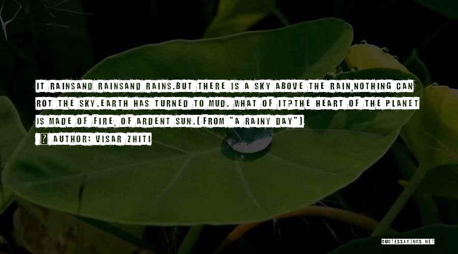 Visar Zhiti Quotes: It Rainsand Rainsand Rains.but There Is A Sky Above The Rain,nothing Can Rot The Sky.earth Has Turned To Mud. What