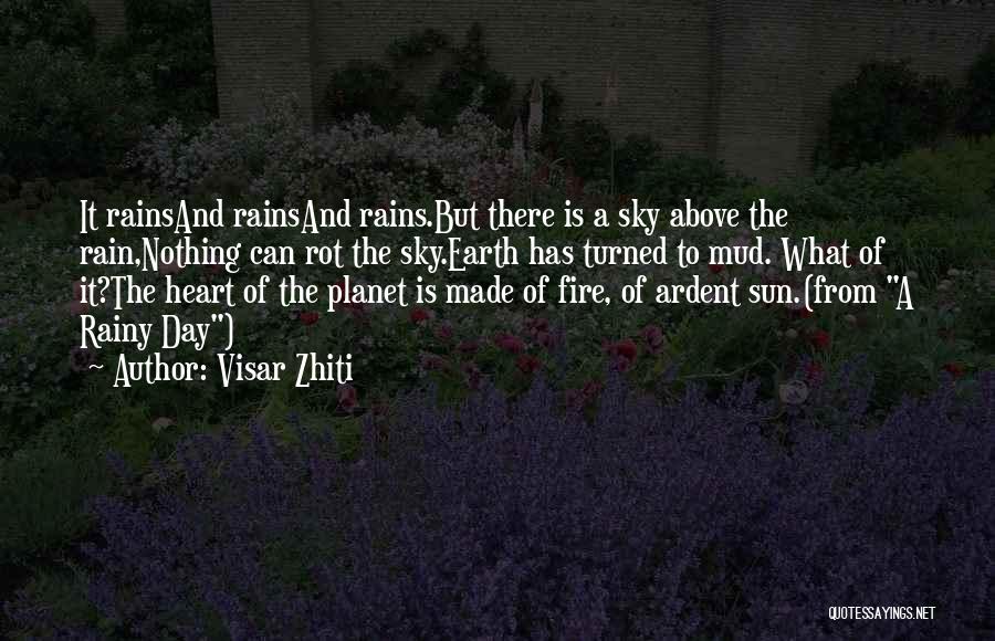 Visar Zhiti Quotes: It Rainsand Rainsand Rains.but There Is A Sky Above The Rain,nothing Can Rot The Sky.earth Has Turned To Mud. What