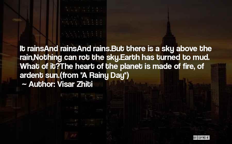 Visar Zhiti Quotes: It Rainsand Rainsand Rains.but There Is A Sky Above The Rain,nothing Can Rot The Sky.earth Has Turned To Mud. What