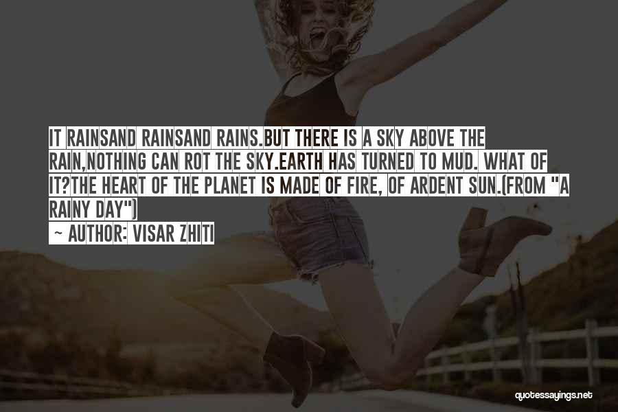 Visar Zhiti Quotes: It Rainsand Rainsand Rains.but There Is A Sky Above The Rain,nothing Can Rot The Sky.earth Has Turned To Mud. What