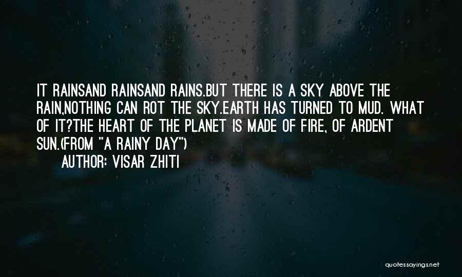 Visar Zhiti Quotes: It Rainsand Rainsand Rains.but There Is A Sky Above The Rain,nothing Can Rot The Sky.earth Has Turned To Mud. What