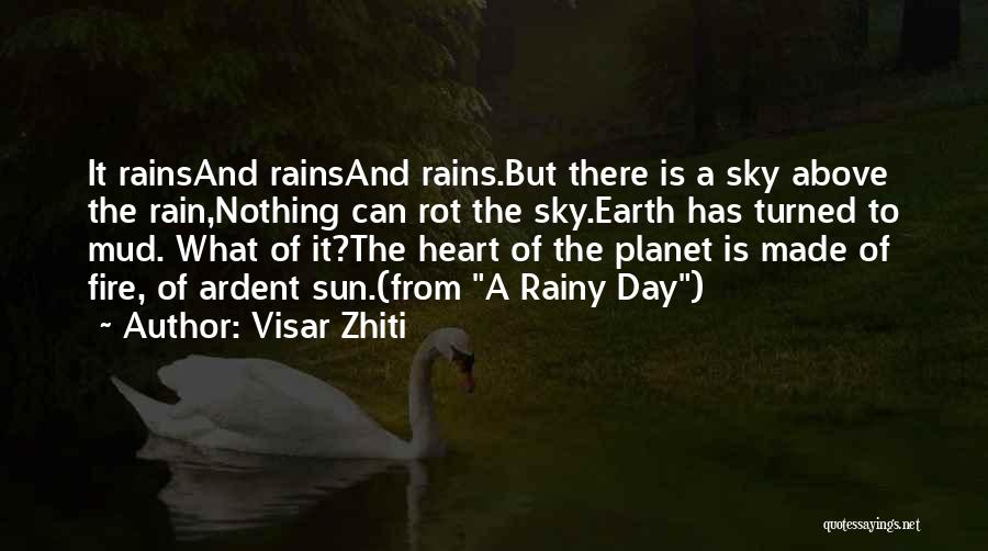 Visar Zhiti Quotes: It Rainsand Rainsand Rains.but There Is A Sky Above The Rain,nothing Can Rot The Sky.earth Has Turned To Mud. What