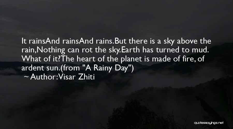 Visar Zhiti Quotes: It Rainsand Rainsand Rains.but There Is A Sky Above The Rain,nothing Can Rot The Sky.earth Has Turned To Mud. What