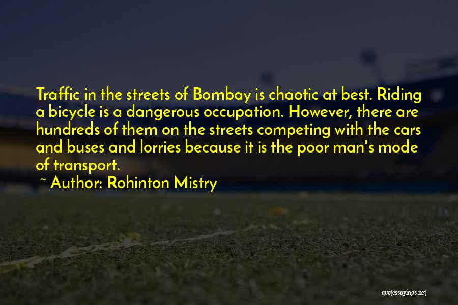 Rohinton Mistry Quotes: Traffic In The Streets Of Bombay Is Chaotic At Best. Riding A Bicycle Is A Dangerous Occupation. However, There Are