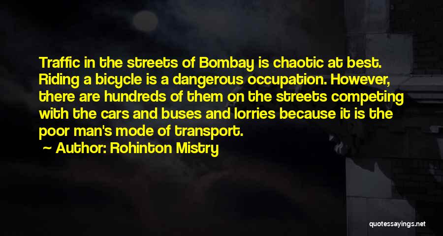 Rohinton Mistry Quotes: Traffic In The Streets Of Bombay Is Chaotic At Best. Riding A Bicycle Is A Dangerous Occupation. However, There Are