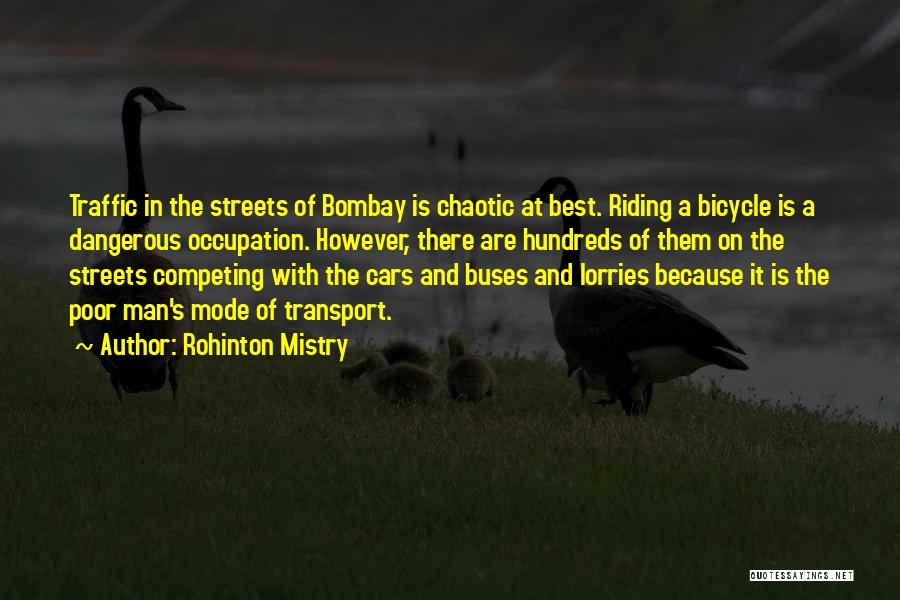 Rohinton Mistry Quotes: Traffic In The Streets Of Bombay Is Chaotic At Best. Riding A Bicycle Is A Dangerous Occupation. However, There Are