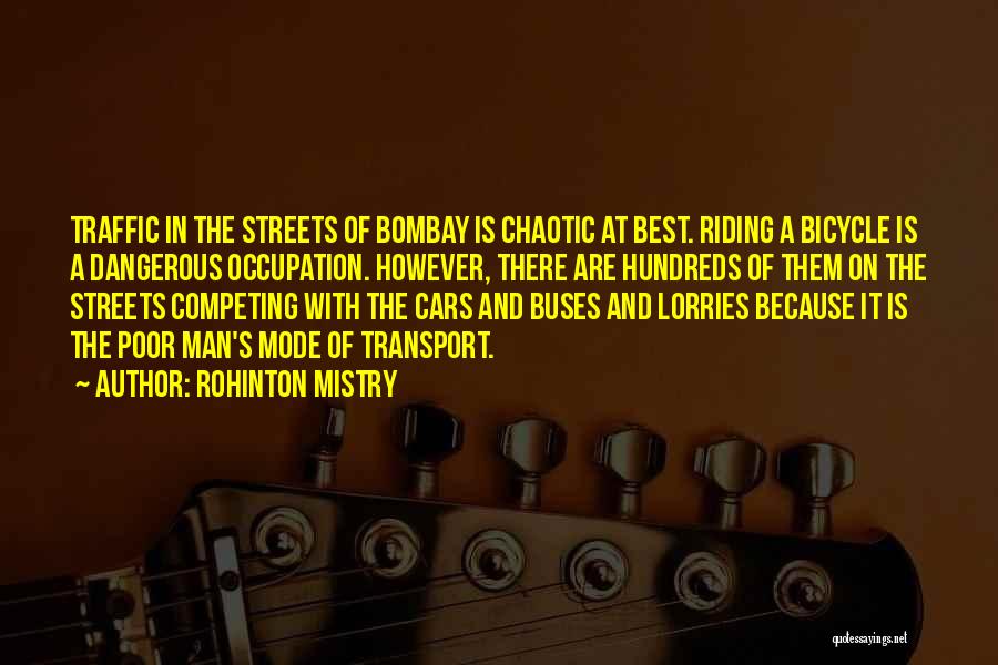 Rohinton Mistry Quotes: Traffic In The Streets Of Bombay Is Chaotic At Best. Riding A Bicycle Is A Dangerous Occupation. However, There Are