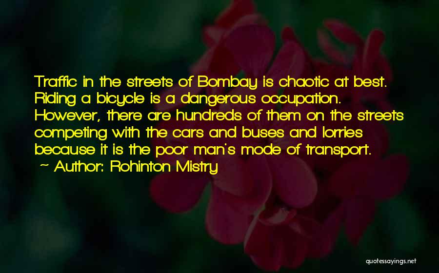 Rohinton Mistry Quotes: Traffic In The Streets Of Bombay Is Chaotic At Best. Riding A Bicycle Is A Dangerous Occupation. However, There Are